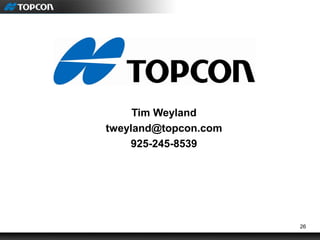 26
Tim Weyland
tweyland@topcon.com
925-245-8539
 