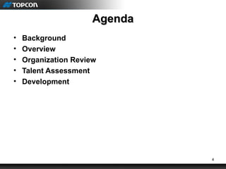 4
AgendaAgenda
• Background
• Overview
• Organization Review
• Talent Assessment
• Development
 