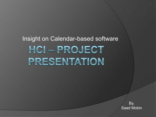 Insight on Calendar-based software




                                        By,
                                     Saad Mobin
 