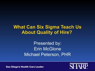What Can Six Sigma Teach Us About Quality of Hire?  Presented by: Erin McGlone Michael Peterson, PHR 