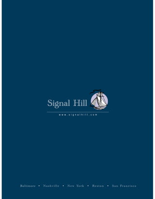 Signal Hill
                            w w w . s i g n a l h i l l . c o m




Baltimore   •   Nashville      •   N e w Yo r k       •   Re s t o n   •   S a n Fr a n c i s c o
 