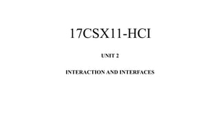 17CSX11-HCI
UNIT 2
INTERACTION AND INTERFACES
 