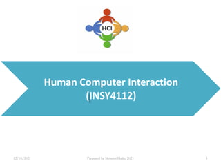 Human Computer Interaction
(INSY4112)
12/18/2021 Prepared by Meseret Hailu, 2021 1
 