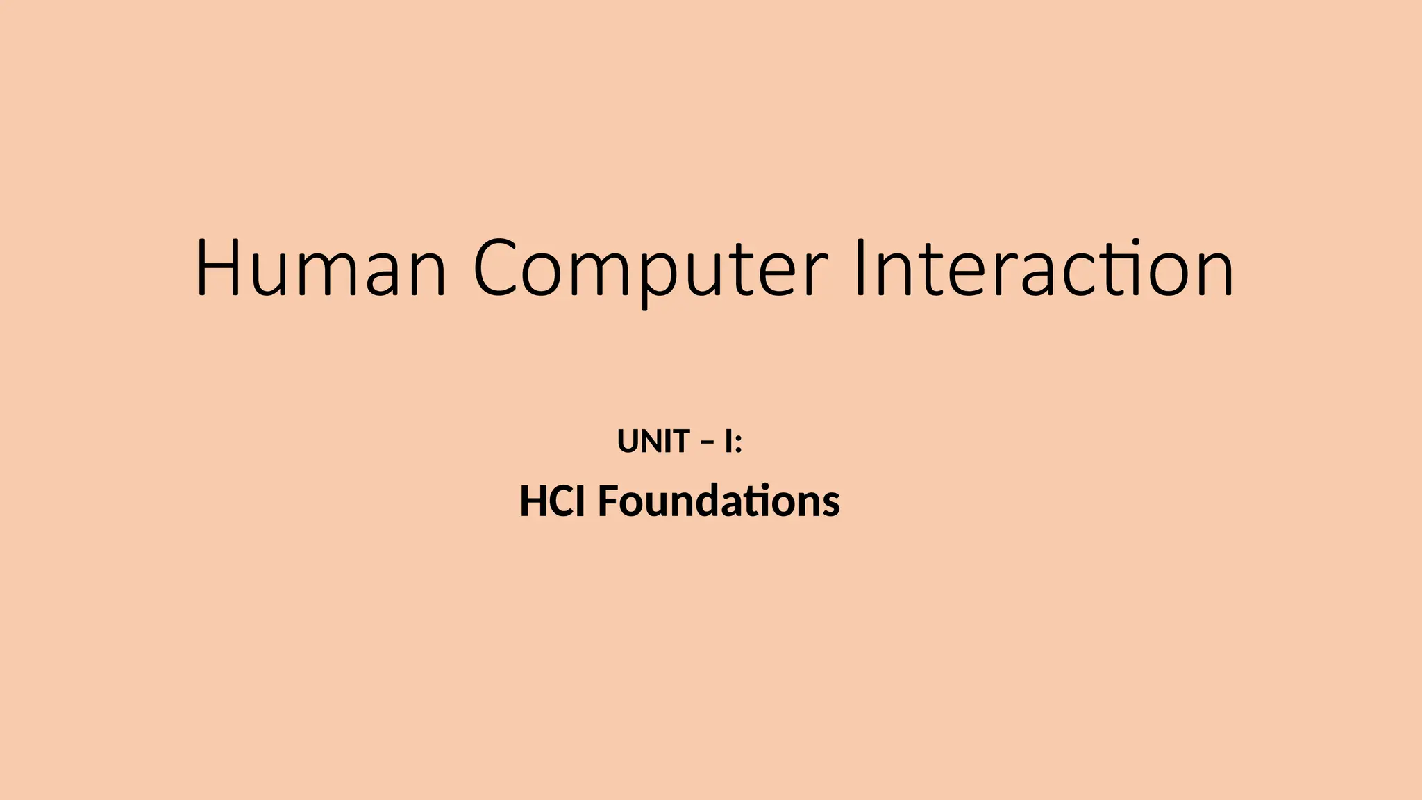 Human Computer Interaction
UNIT – I:
HCI Foundations
 