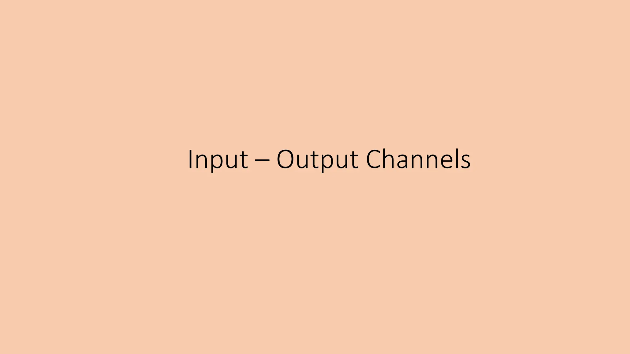 Input – Output Channels
 