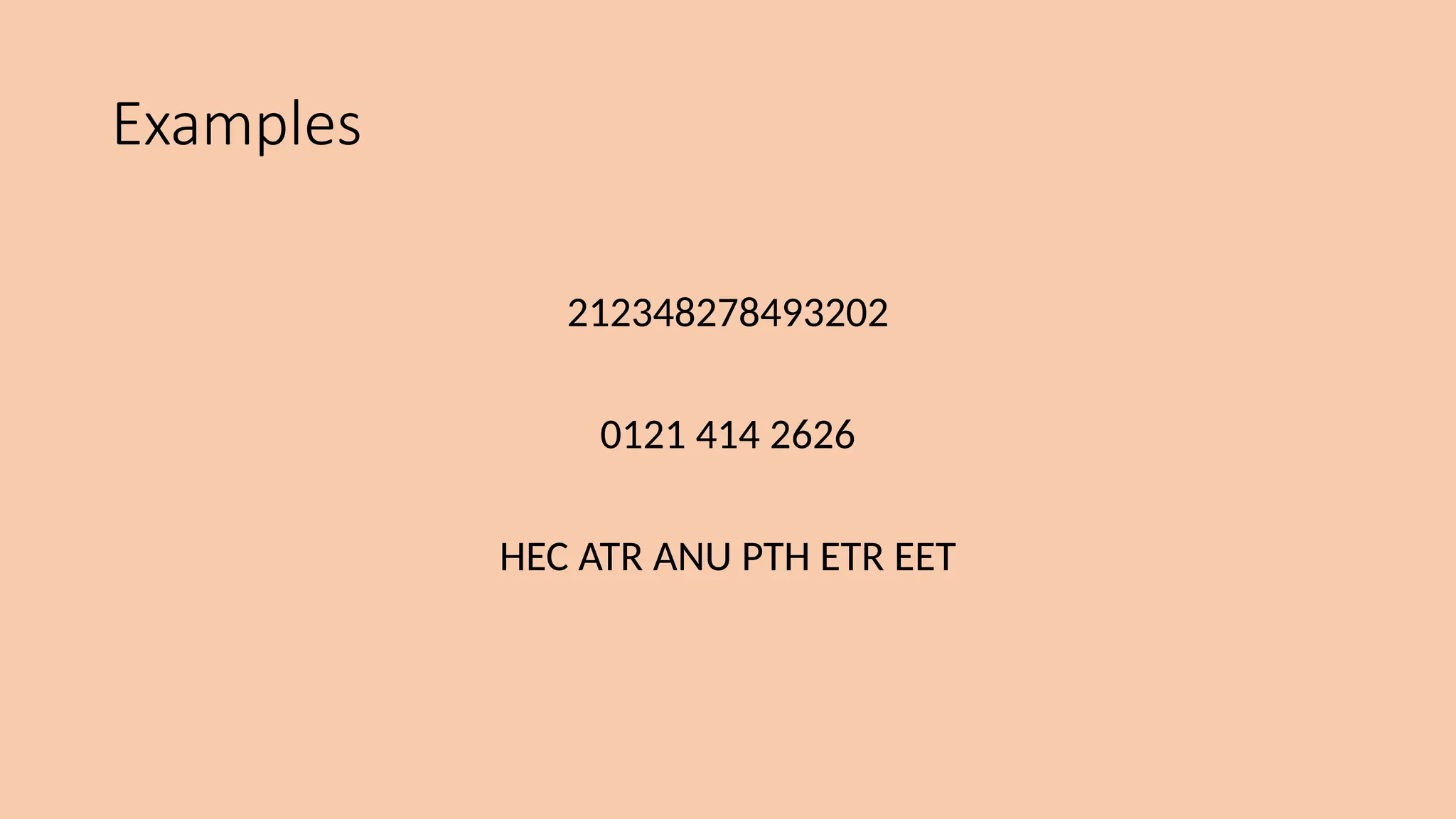 Examples
212348278493202
0121 414 2626
HEC ATR ANU PTH ETR EET
 
