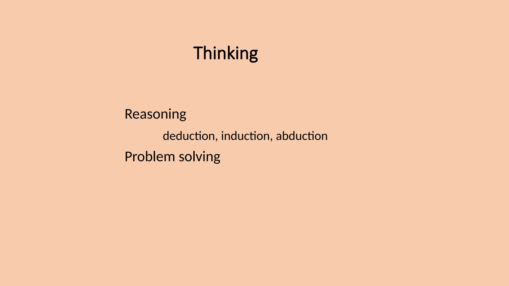 Thinking
Reasoning
deduction, induction, abduction
Problem solving
 