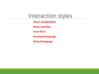 Interaction styles
Direct manipulation
Menu selection
Form fill-in
Command language
Natural language
 
