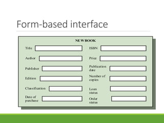 Form-based interface
Title
Author
Publisher
Edition
Classification
Date of
purchase
ISBN
Price
Publication
date
Number of
copies
Loan
status
Order
status
NEWBOOK
 