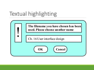Textual highlighting
The filename you have chosen has been
used. Please choose another name
Ch. 16 User interface design
!
OK Cancel
 