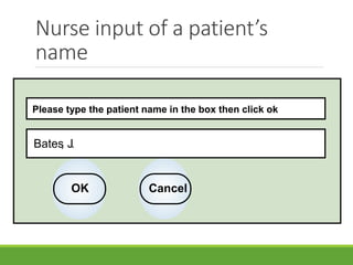 Nurse input of a patient’s
name
Please type the patient name in the box then click ok
Bates, J.
OK Cancel
 