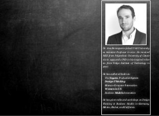 Dr. Jose Berengueres joined UAE University 
as Assistant Professor in 2011. He received 
MEE from Polytechnic University of Catalo-nia 
in 1999 and a PhD in bio-inspired robot-ics 
from Tokyo Institute of Technology in 
2007. 
He has authored books on: 
The Toyota Production System 
Design Thinking 
Human Computer Interaction 
Women in UX 
Business Models Innovation 
He has given talks and workshops on Design 
Thinking & Business Models in Germany, 
Mexico, Dubai, and California. 
 