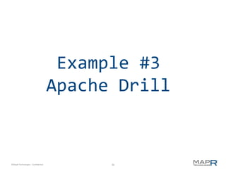 Example #3
                                    Apache Drill


©MapR Technologies - Confidential         36
 