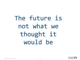 The future is
                               not what we
                                thought it
                                 would be

©MapR Technologies - Confidential   53
 