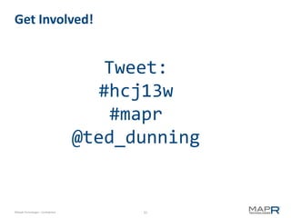 Get Involved!


                                        Tweet:
                                       #hcj13w
                                         #mapr
                                    @ted_dunning


©MapR Technologies - Confidential         55
 