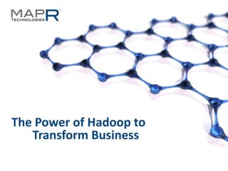 The Power of Hadoop to
   Transform Business

©MapR Technologies - Confidential   1
 