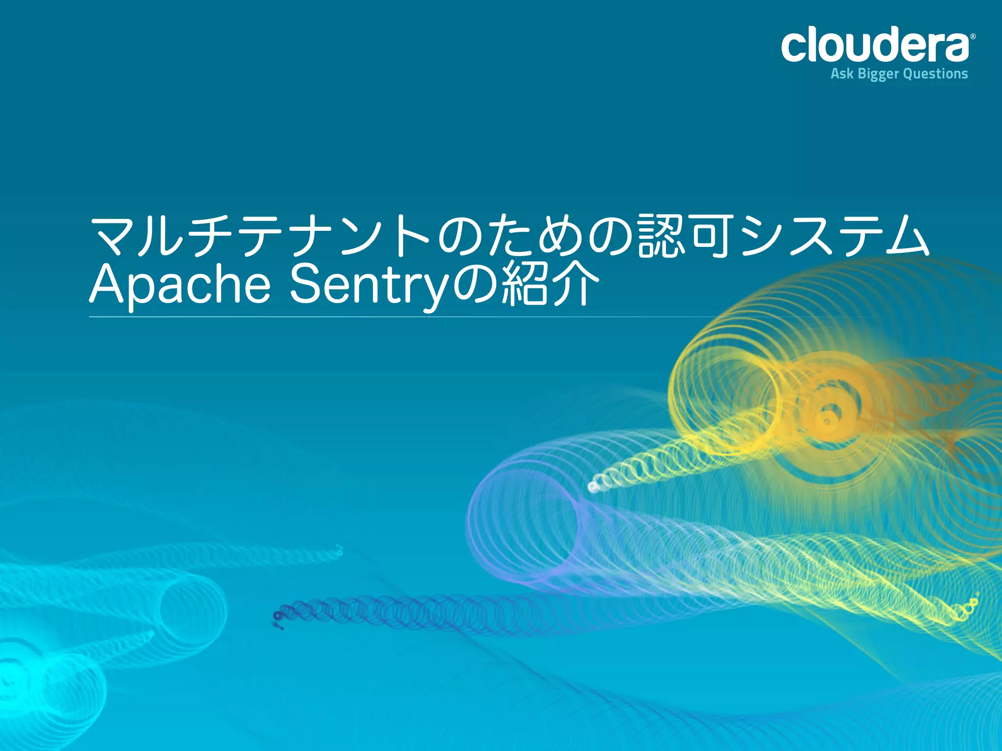 マルチテナントのための認可システム
Apache Sentryの紹介
 
