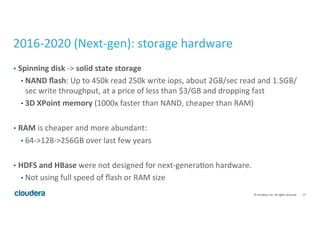 17	
  ©	
  Cloudera,	
  Inc.	
  All	
  rights	
  reserved.	
  
2016-­‐2020	
  (Next-­‐gen):	
  storage	
  hardware	
  
•  ...
