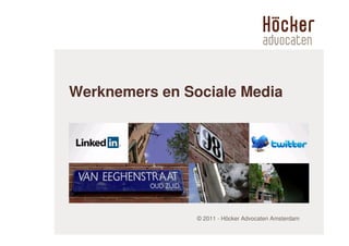 Werknemers en Sociale Media




                © 2011 - Höcker Advocaten Amsterdam
 