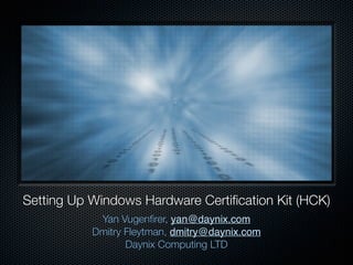 Setting Up Windows Hardware Certification Kit (HCK)
Yan Vugenfirer, yan@daynix.com
Dmitry Fleytman, dmitry@daynix.com
Daynix Computing LTD
 