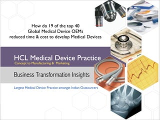 How do 19 of the top 40
         Global Medical Device OEMs
reduced time  cost to develop Medical Devices
 