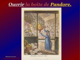 Ouvrir la boîte de Pandore.




  Wikimedia Commons
James Gillray 1809
 