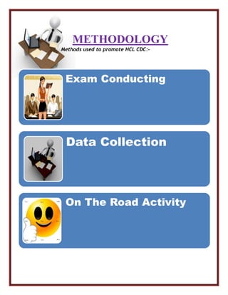 METHODOLOGY
Methods used to promote HCL CDC:-
Exam Conducting
Data Collection
On The Road Activity
 