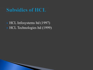  HCL Infosystems ltd (1997)
 HCL Technologies ltd (1999)
 