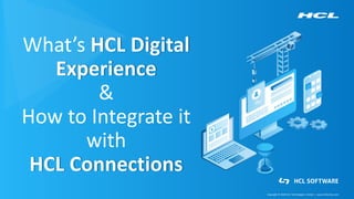 Copyright © 2019 HCL Technologies Limited | www.hcltechsw.com
What’s HCL Digital
Experience
&
How to Integrate it
with
HCL Connections
 