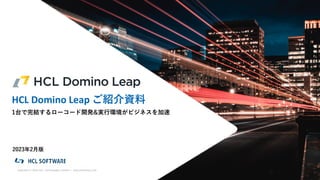 HCL Domino Leap ご紹介資料
1台で完結するローコード開発&実行環境がビジネスを加速
Copyright © 2023 HCL Technologies Limited | www.hcltechsw.com
2023年2月版
 