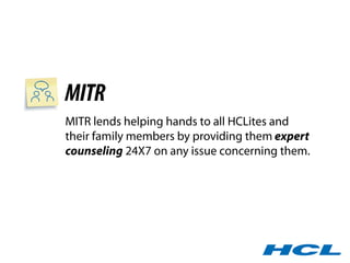 MITR
MITR lends helping hands to all HCLites and
their family members by providing them expert
counseling 24X7 on any issu...