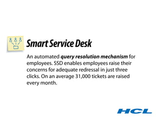 Smart Service Desk
An automated query resolution mechanism for
employees. SSD enables employees raise their
concerns for a...