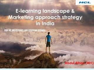 1
Abdul Afnan (401)
E-learning landscape &
Marketing approach strategy
in India
 