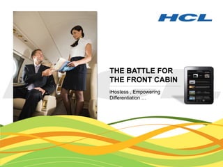 THE BATTLE FOR
THE FRONT CABIN
iHostess , Empowering
Differentiation …
 