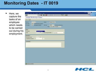 Monitoring Dates - IT 0019

 Here, we
  capture the
  tasks of an
  employee
  which needs
  to be carried
  out during his
  employment.




                    40
 