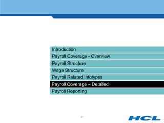 Introduction
Payroll Coverage - Overview
Payroll Structure
Wage Structure
Payroll Related Infotypes
Payroll Coverage – Detailed
Payroll Reporting




               61
 