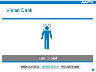 Talk to me! Vielen Dank! Horst-W. Plieske –  [email_address]  - www.hcltech.com 