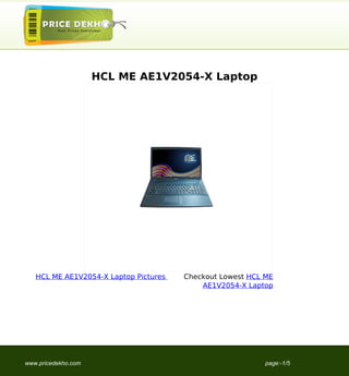 HCL ME AE1V2054-X Laptop




   HCL ME AE1V2054-X Laptop Pictures   Checkout Lowest HCL ME
                                           AE1V2054-X Laptop




www.pricedekho.com                                         page:-1/5
 