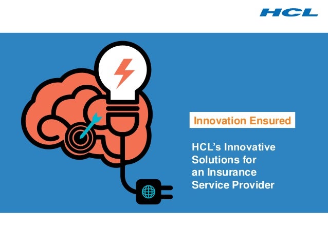 HCL’s Innovative
Solutions for
an Insurance
Service Provider
Innovation Ensured
 