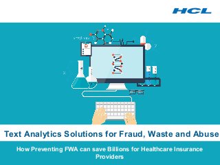 How Preventing FWA can save Billions for Healthcare Insurance
Providers
Text Analytics Solutions for Fraud, Waste and Abuse
 