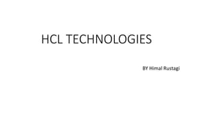 HCL TECHNOLOGIES
BY Himal Rustagi
 