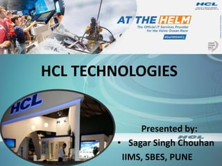 HCL TECHNOLOGIES
Presented by:
• Sagar Singh Chouhan
IIMS, SBES, PUNE
 