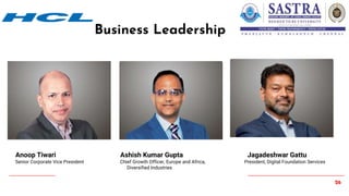26
Business Leadership
Anoop Tiwari Ashish Kumar Gupta Jagadeshwar Gattu
Senior Corporate Vice President Chief Growth Officer, Europe and Africa, President, Digital Foundation Services
Diversified Industries
 