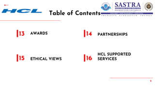 5
Table of Contents
AWARDS
13
ETHICAL VIEWS
15
PARTNERSHIPS
14
HCL SUPPORTED
SERVICES
16
 