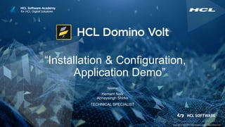 Copyright © 2021 HCL Technologies Limited | www.hcltech.com
“Installation & Configuration,
Application Demo”
Speaker
Hemant Naik
Abhaysingh Shirke
TECHNICAL SPECIALIST
 