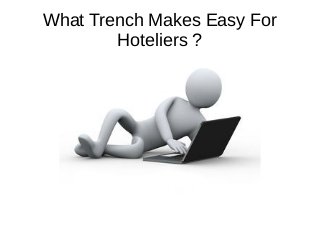 What Trench Makes Easy For
Hoteliers ?
 