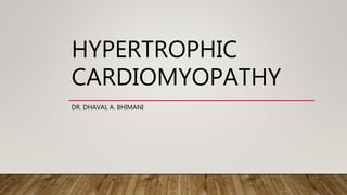 HYPERTROPHIC
CARDIOMYOPATHY
DR. DHAVAL A. BHIMANI
 