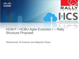 HCM-F / HCBU Agile Evolution / – Rally
Structure Proposal
Mohammed Al-Taraireh and Alejandro Perez

 