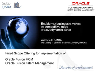 Fixed Scope Offering for Implementation of
Oracle Fusion HCM
Oracle Fusion Talent Management
 