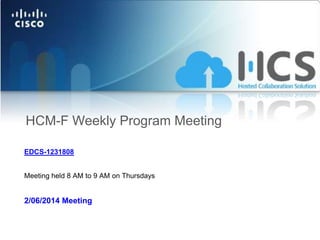 HCM-F Weekly Program Meeting
EDCS-1231808
Meeting held 8 AM to 9 AM on Thursdays

2/06/2014 Meeting

 